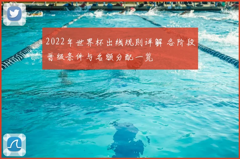 2022年世界杯出线规则详解 各阶段晋级条件与名额分配一览