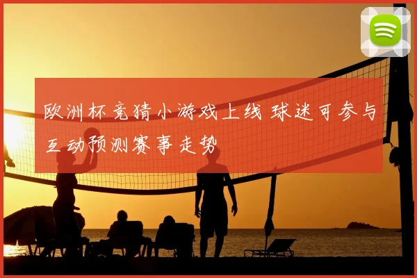 欧洲杯竞猜小游戏上线 球迷可参与互动预测赛事走势