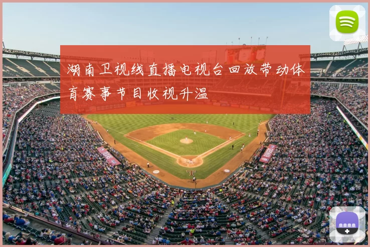 湖南卫视线直播电视台回放带动体育赛事节目收视升温