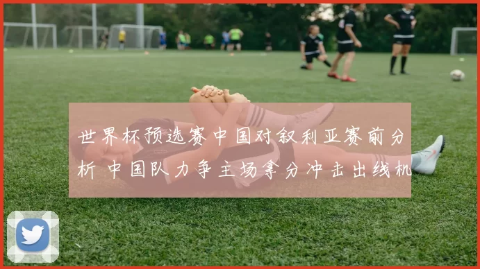 世界杯预选赛中国对叙利亚赛前分析 中国队力争主场拿分冲击出线机会
