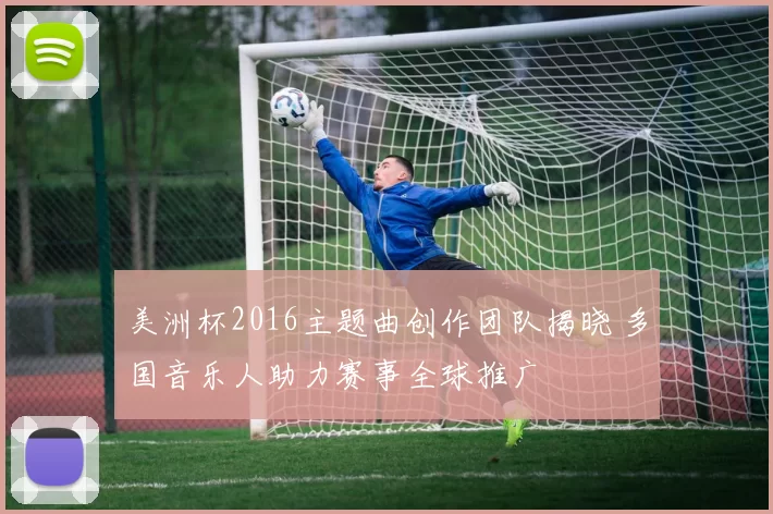 美洲杯2016主题曲创作团队揭晓 多国音乐人助力赛事全球推广